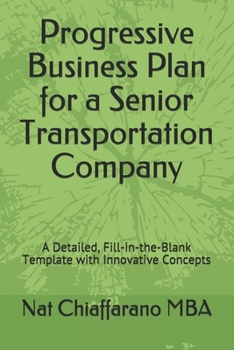 Paperback Progressive Business Plan for a Senior Transportation Company: A Detailed, Fill-in-the-Blank Template with Innovative Concepts Book