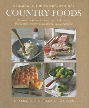 Hardcover A Green Guide to Traditional Country Foods: Discover Traditional Ways to Cure and Smoke, Pickle and Preserve, Make Cheese, Bake, and More Book