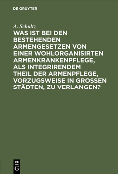 Hardcover Was Ist Bei Den Bestehenden Armengesetzen Von Einer Wohlorganisirten Armenkrankenpflege, ALS Integrirendem Theil Der Armenpflege, Vorzugsweise in Gros [German] Book