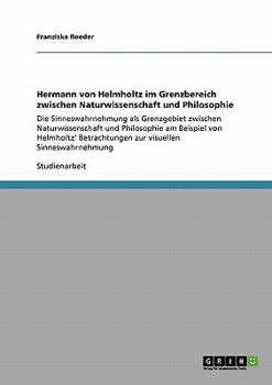 Paperback Hermann von Helmholtz im Grenzbereich zwischen Naturwissenschaft und Philosophie: Die Sinneswahrnehmung als Grenzgebiet zwischen Naturwissenschaft und [German] Book