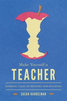 Paperback Make Yourself a Teacher: Rabbinic Tales of Mentors and Disciples Book