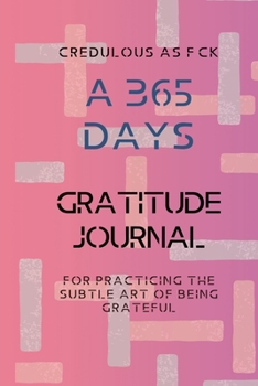 Paperback Credulous as F*ck: A 365 Days Gratitude Journal for Practicing the Subtle Art of Being Grateful Book