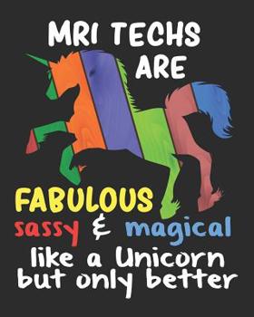 MRI Techs are Fabulous Sassy & Magical Like a Unicorn But Only Better: Daily Weekly and Monthly Planner for Organizing Your Life