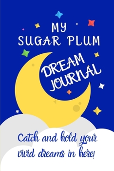 Paperback My sugar plum dream journal: Catch and hold your vivid dreams in here! Book