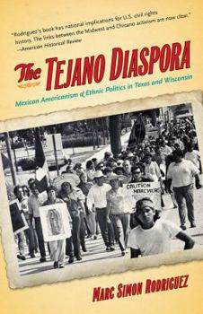 Paperback The Tejano Diaspora: Mexican Americanism and Ethnic Politics in Texas and Wisconsin Book