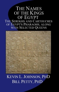 Paperback The Names of the Kings of Egypt: The Serekhs and Cartouches of Egypt's Pharaohs, along with Selected Queens Book