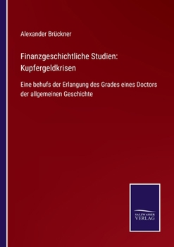 Paperback Finanzgeschichtliche Studien: Kupfergeldkrisen: Eine behufs der Erlangung des Grades eines Doctors der allgemeinen Geschichte [German] Book