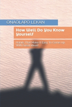 Paperback How Well Do You Know Yourself: Habits That Make It Easy To Come Up With Great Ideas! Book