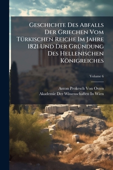 Geschichte Des Abfalls Der Griechen Vom TÃ1/4rkischen Reiche Im Jahre 1821 Und Der GrÃ1/4ndung Des Hellenischen Königreiches (French Edition)