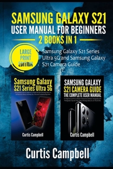 Paperback Samsung Galaxy S21 User Manual for Beginners: 2 BOOKS IN 1-Samsung Galaxy S21 Series Ultra 5G and Samsung Galaxy S21 Camera Guide (Large Print Edition Book