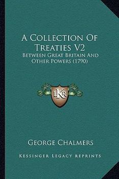 Paperback A Collection Of Treaties V2: Between Great Britain And Other Powers (1790) Book