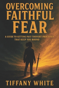 Paperback Overcoming Faithful Fear: A Guide to Getting Past Thought Processes That Keep You Bound Book
