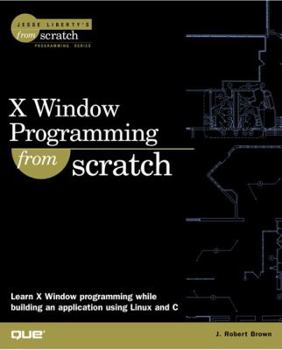 Paperback X Window Programming from Scratch (Jesse Liberty's from Scratch Programming Series) Book