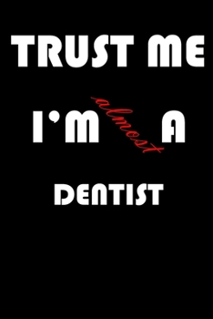 Trust Me I'm Almost  Dentist: A Journal to organize your life and working on your goals : Passeword tracker, Gratitude journal, To do list, Flights ... Weekly meal planner, 120 pages , matte cover