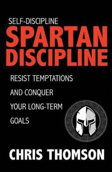 Paperback Self-Discipline: Spartan Discipline: Resist Temptations and Conquer Your Long-Te Book