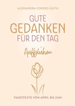 Paperback Gute Gedanken für den Tag - Aufblühen: Band 2 - Tagestexte für April - Juni [German] Book