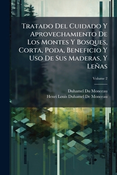 Tratado Del Cuidado Y Aprovechamiento De Los Montes Y Bosques, Corta, Poda, Beneficio Y Uso De Sus Maderas, Y Leñas: Escrito En Frances, Volume 2