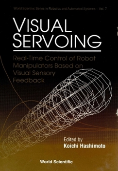 Hardcover Visual Servoing: Real-Time Control of Robot Manipulators Based on Visual Sensory Feedback Book