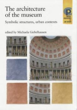 Hardcover The Architecture of the Museum: Symbolic Structures, Urban Contexts (Critical Perspectives in Art History) Book