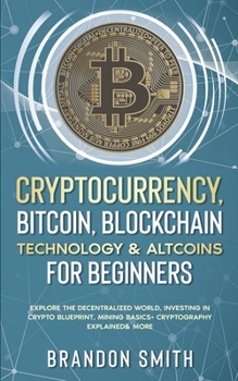 Paperback Cryptocurrency, Bitcoin, Blockchain Technology& Altcoins For Beginners: Explore The Decentralized World, Investing in Crypto Blueprint, Mining Basics+ Book