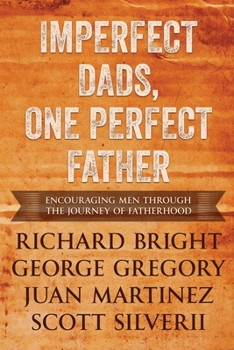 Paperback Imperfect Dads, One Perfect Father: Encouraging Men Through the Journey of Fatherhood. Book