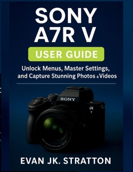 Paperback Sony A7R V user guide: Unlock Menus, Master Settings, and Capture Stunning Photos & Videos Book