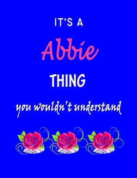It's A  Abbie  Thing You Wouldn't Understand: Abbie  First Name Personalized Journal 8.5 x 11 Notebook, Wide Ruled (Lined) blank pages Funny  Cover for Girls and Women with Pink Roses on Blue