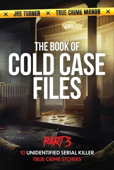 Paperback The Book of Cold Case Files: Part 3: 10 Unidentified Serial Killer True Crime Stories Book