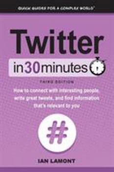 Paperback Twitter In 30 Minutes (3rd Edition): How to connect with interesting people, write great tweets, and find information that's relevant to you Book