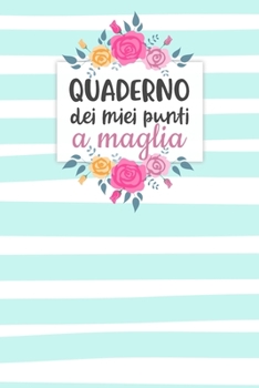 Quaderno dei Miei Punti a Maglia: Carta quadretti 4:5 per annotare punti, schemi, patterns e motivi dei tuoi lavori ai ferri. (Italian Edition)