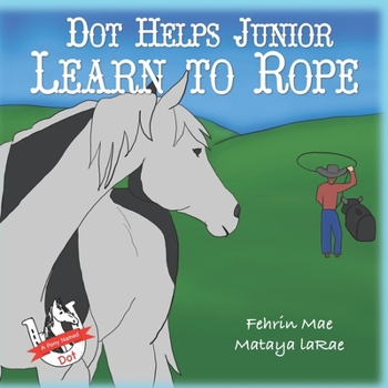 Paperback Dot Helps Junior Learn to Rope: A Pony Named Dot Adventure Book