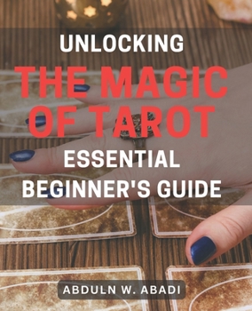 Paperback Unlocking the Magic of Tarot: Essential Beginner's Guide: Unleash Your Inner Power with Tarot: Your Must-Have Beginner's Handbook for Divine Wisdom Book