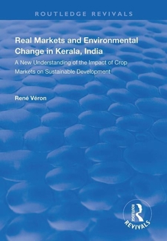 Paperback Real Markets and Environmental Change in Kerala, India: A New Understanding of the Impact of Crop Markets on Sustainable Development Book