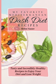 Paperback My Favorite Mediterranean Dash Diet Recipes: Tasty and Incredibly Healthy Recipes to Enjoy your Diet and Lose Weight Book