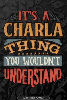 Paperback It's A Charla Thing You Wouldn't Understand: Charla Name Planner With Notebook Journal Calendar Personal Goals Password Manager & Much More, Perfect G Book