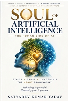 Soul of Artificial Intelligence: The Human Side of Artificial Intelligence: Ethics, Trust, Leadership, and the HEART Framework