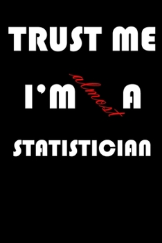 Trust Me I'm Almost  Statistician: A Journal to organize your life and working on your goals : Passeword tracker, Gratitude journal, To do list, ... Weekly meal planner, 120 pages , matte cover
