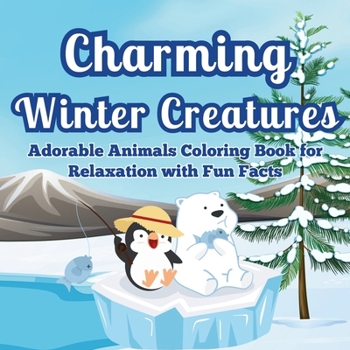 Paperback Charming Winter Creatures: Adorable Animals Coloring Book for Relaxation A Cozy Collection of Cute Creatures to Color and Unwind During the Winter Sea Book