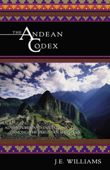 Paperback The Andean Codex: Adventures and Initiations Among the Peruvian Shamans Book