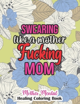 Paperback Swearing like a mother fucking MOM, Mother Mental Healing Coloring Book: 52 Unique Design Coloring Pages With Humoros & Fun Swear Word for Moms Relaxa Book