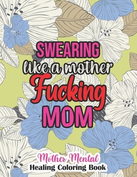 Swearing like a mother fucking MOM, Mother Mental Healing Coloring Book: 52 Unique Design Coloring Pages With Humoros & Fun Swear Word for Moms ... Release (Special Thanks Giving Gift Idea)