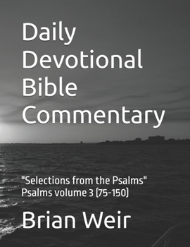 Daily Devotional Bible Commentary: "Selections from the Psalms" Psalms volume 3 (75-150)