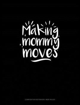 Making Mommy Moves: Composition Notebook: Wide Ruled
