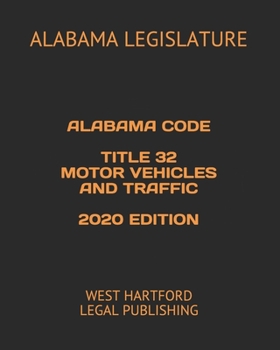 ALABAMA CODE TITLE 32 MOTOR VEHICLES AND TRAFFIC 2020 EDITION: WEST HARTFORD LEGAL PUBLISHING