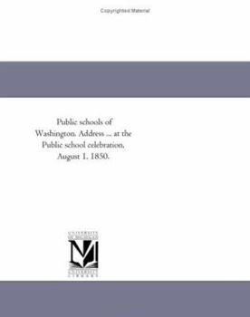 Public schools of Washington. Address ... at the Public school celebration, August 1, 1850.