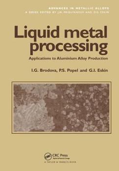 Hardcover Liquid Metal Processing: Applications to Aluminium Alloy Production Book