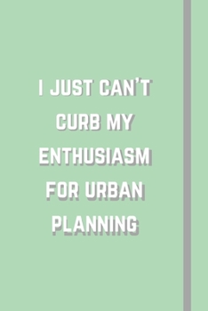 I Just Can't Curb My Enthusiasm For Urban Planning: Novelty Funny Gift For Urban Planners - Lined Notebook or Journal