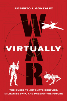 Hardcover War Virtually: The Quest to Automate Conflict, Militarize Data, and Predict the Future Book