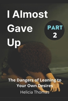 Paperback I Almost Gave Up Part 2: The Dangers of Leaning To Your Own Desires Book