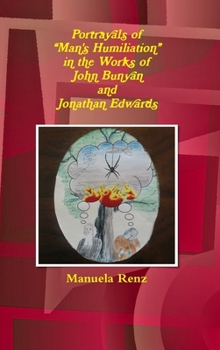 Hardcover Portrayals of "Man's Humiliation" in the Works of John Bunyan and Jonathan Edwards Book